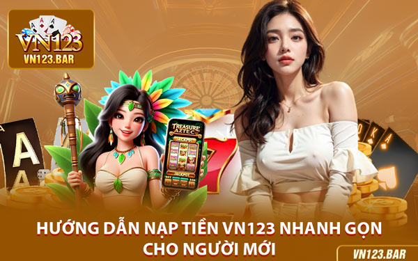 Hướng Dẫn Nạp Tiền VN123 Nhanh Gọn Cho Người Mới