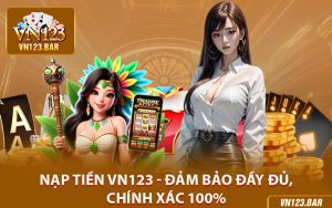 Nạp Tiền VN123 - Đảm Bảo Đầy Đủ, Chính Xác 100%