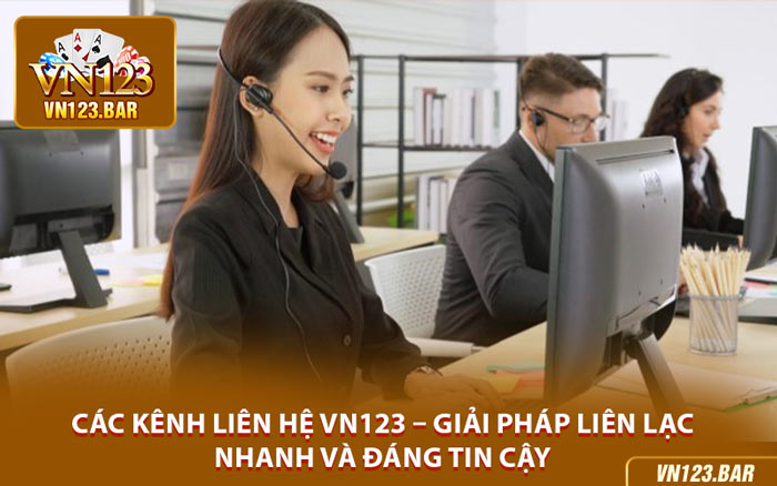 Các Kênh Liên Hệ VN123 – Giải Pháp Liên Lạc Nhanh và Đáng Tin Cậy