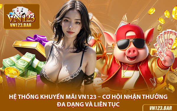 Hệ Thống Khuyến Mãi VN123 – Cơ Hội Nhận Thưởng Đa Dạng và Liên Tục