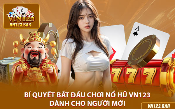 Bí Quyết Bắt Đầu Chơi Nổ Hũ VN123 Dành Cho Người Mới