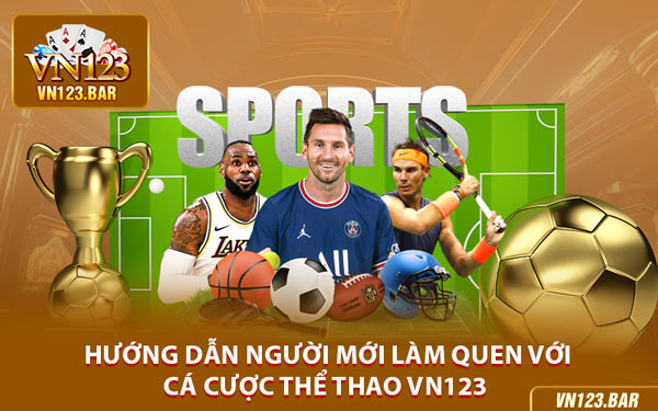 Hướng Dẫn Người Mới Làm Quen Với Cá Cược Thể Thao VN123