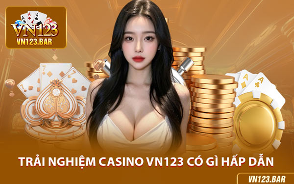 Trải Nghiệm Casino VN123 Có Gì Hấp Dẫn