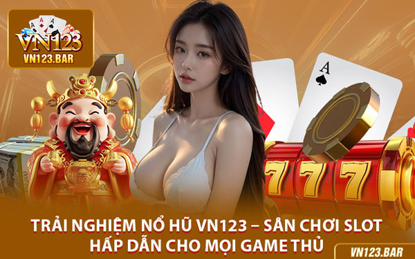 Trải Nghiệm Nổ Hũ VN123 – Sân Chơi Slot Hấp Dẫn Cho Mọi Game Thủ